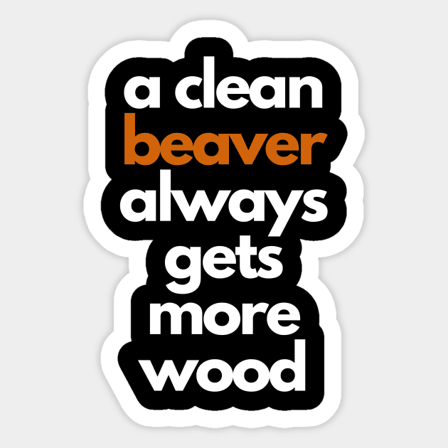 a clean beaver always gets more wood Sticker by IJMI